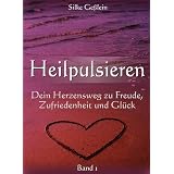 Heilpulsieren - Dein Herzensweg zu Freude, Zufriedenheit und Gl�ck: Band 1von "Ge�lein Silke"