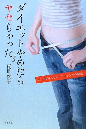 ダイエットやめたらヤセちゃった―アンチダイエット・スリミングの魔法 by 夏目 祭子