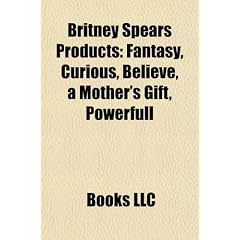 Britney Spears Products: Fantasy, Curious, Believe, a Mother's Gift, Powerfull