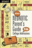 The Neurotic Parent's Guide to College Admissions: Strategies for Helicoptering, Hot-housing & Micromanaging