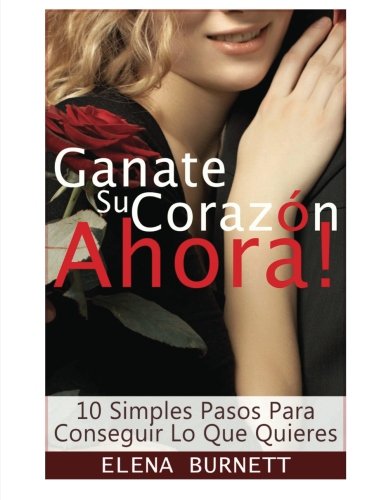 ganate su corazon ahora 10 simples pasos para conseguir lo que quieres la formula al cuento de hadas volume