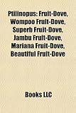 Ptilinopus: Fruit-Dove, Wompoo Fruit-Dove, Superb Fruit-Dove, Jambu Fruit-Dove, Mariana Fruit-Dove, Beautiful Fruit-Dove-