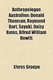Anthropologue Australien: Donald Thomson, Raymond Dart, Sayuki, Daisy Bates, Alfred William Howitt-