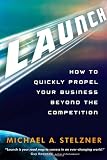Launch: How to Quickly Propel Your Business Beyond the Competition
