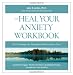 Heal Your Anxiety Workbook: New Technique for Moving from Panic to Inner Peace
