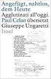 Produkt-Bild: &raquo;Angef&uuml;gt, nahtlos, dem Heute&laquo; / &raquo;Agglutinati all'oggi&laquo;. Paul Celan &uuml;bersetzt Giuseppe Ungaretti: Zweisprachige Ausgabe. Italienisch / deutsch. Handschriften. Erstdruck. Dokumente