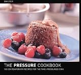The Pressure Cooker Cookbook : 100 Contemporary Recipes for the Time-Pressured Cook