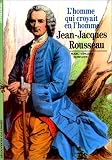 Jean-Jacques Rousseau : L'Homme qui croyait en l'homme par Marc-Vincent Howlett Jean-Jacques Rousseau : L'Homme qui croyait en l'homme par Howlett