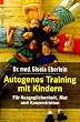 Autogenes Training mit Kindern. F�r Ausgeglichenheit, Mut und Konzentration.