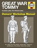 Great War Tommy : The British soldier 1914-18 (all models) : owners' workshop manual : an insight into the uniform, equipment, weaponry and lifestyle of the British Great War soldier