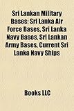 Sri Lankan Military Bases: Sri Lanka Air Force Bases, Sri Lanka Navy Bases, Sri Lankan Army Bases, Current Sri Lanka Navy Ships-