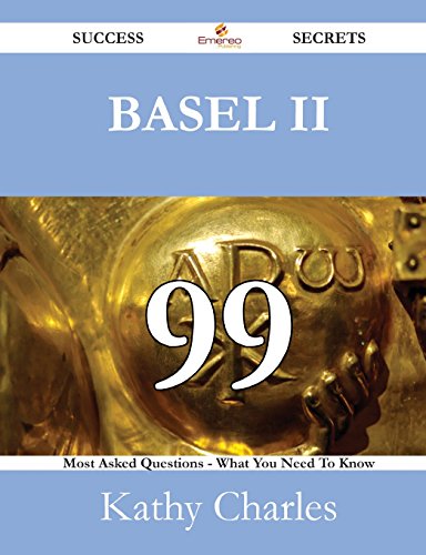 Basel II 99 Success Secrets - 99 Most Asked Questions on Basel II - What You Need to Know
