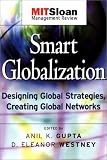 Smart Globalization: Designing Global Strategies, Creating Global Networks (The MIT Sloan Management Review Series)