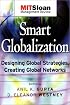 Smart Globalization: Designing Global Strategies, Creating Global Networks (The MIT Sloan Management Review Series)