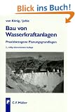 Bau von Wasserkraftanlagen: Praxisbezogene Planungsgrundlagen