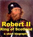 Robert II, King of Scotland - A Short Biography