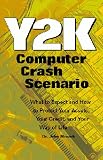 Y2K Computer Crash Scenario: What To Expect And How To Protect Your Assets, Your Credit, And Your Way Of Life