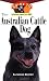 The Australian Cattle Dog: An Owner's Guide to a Happy Healthy Pet