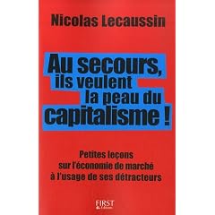 Au secours, ils veulent la peau du capitalisme ! : Petites le�ons sur l'�conomie de march� � l'usage de ses d�tracteurs