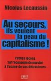 Au secours, ils veulent la peau du capitalisme ! : Petites le�ons sur l'�conomie de march� � l'usage de ses d�tracteurs