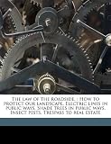The law of the roadside.: How to protect our landscape. Electric lines in public ways. Shade trees in public ways. Insect pests. Trespass to real estate