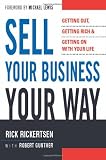 Sell Your Business Your Way: Getting Out, Getting Rich, and Getting on with Your Life