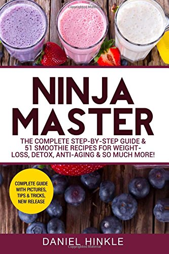 Ninja Master: The Complete Step-By-Step Guide & 51 Smoothie Recipes for Weight-Loss, Detox, Anti-Aging & So Much More! (DH Kitchen ) (Volume 37)