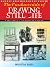 The Fundamentals of Drawing Still Life: A Practical and Inspirational Course