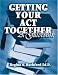 Getting Your Act Together: A Guide Book by Regina A. Rochford ISBN 0757515797
