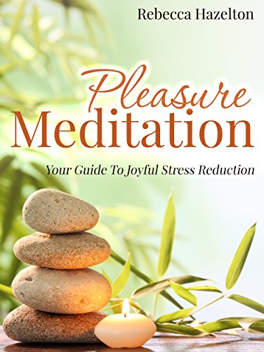Pleasure Meditation: Your Guide To Joyful Stress Reduction