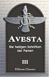 Produkt-Bild: Avesta: Die heiligen Schriften der Parsen. Aus dem Grundtexte &uuml;bersetzt, mit steter R&uuml;cksicht auf die Tradition, von Dr. Friedrich Spiegel. Band 3: Khorda-Avesta
