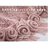 Knitting Over The Edge: Unique Ribs, Cords, Appliques, Colors, Nouveau