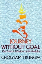 Journey Without Goal: The Tantric Wisdom of the Buddha Journey Without Goal: The Tantric Wisdom of the Buddha