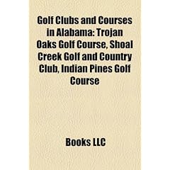 Golf Clubs and Courses in Alabama: Trojan Oaks Golf Course, Shoal Creek Golf and Country Club, Indian Pines Golf Course