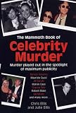 The Mammoth Book of Celebrity Murders: Murder Played Out in the Spotlight of Maximum Publicity (Mammoth Book of): Murder Played Out in the Spotlight of Maximum Publicity (Mammoth Book of)