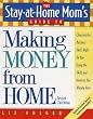 The Stay-at-Home Mom's Guide to Making Money from Home, Revised 2nd Edition: Choosing the Business That's Right for You Using the Skills and Interests You Already Have