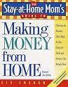 The Stay-at-Home Mom's Guide to Making Money from Home, Revised 2nd Edition: Choosing the Business That's Right for You Using the Skills and Interests You Already Have