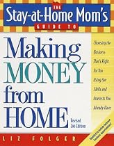 The Stay-at-Home Mom's Guide to Making Money from Home, Revised 2nd Edition: Choosing the Business That's Right for You Using the Skills and Interests You Already Have (Stay-at-Home Mom's Guide)