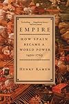 Empire: How Spain Became a World Power, 1492-1763
