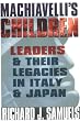 Machiavelli's Children: Leaders And Their Legacies In Italy And Japan