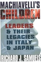 Machiavelli's Children: Leaders And Their Legacies In Italy And Japan