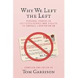 Why We Left the Left: Personal Stories by Leftists/Liberals Who Evolved to Embrace Libertarianism