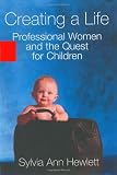 Creating a Life: Professional Women and the Quest for Children (0786867663) by Hewlett, Sylvia Ann