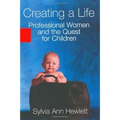 Creating a Life: Professional Women and the Quest For Children