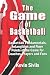 The Game of Basketball: Basketball Fundamentals, Intangibles and Finer Points of the Game for Coaches, Players and Fans