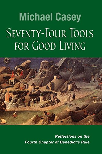 Seventy-Four Tools for Good Living: Reflections on the Fourth Chapter of BenedictEEs Rule
