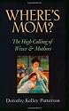 Where's Mom?: The High Calling of Wives and Mothers