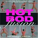 Hot Bod Fusion: The Ultimate Yoga, Pilates, and Ballet Workout for Sculpting Your Best Body