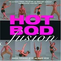 Hot Bod Fusion: The Ultimate Yoga, Pilates, and Ballet Workout for Sculpting Your Best Body