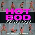 Hot Bod Fusion: The Ultimate Yoga, Pilates, and Ballet Workout for Sculpting Your Best Body